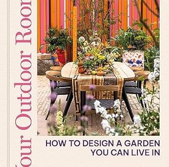 Your Outdoor Room: How to Design a Garden You Can Live In Fashion