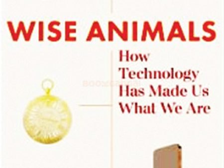 Wise Animals: How Technology Has Made Us What We Are For Cheap