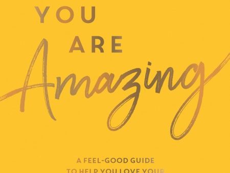 You Are Amazing: A Feel-Good Guide to help You Love Your Mind, Body and Life Sale