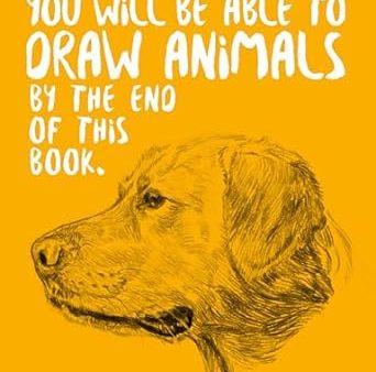 You Will Be Able to Draw Animals by the End of This Book Hot on Sale