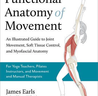 Functional Anatomy of Movement: An Illustrated Guide to Joint Movement, Soft Tissue Control, and Myofascial Anatomy Hot on Sale