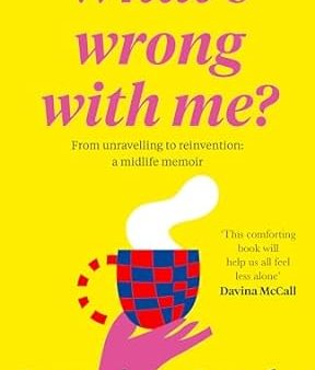 ‘What’s Wrong With Me?’: From Unravelling to Reinvention: A Midlife Memoir For Sale