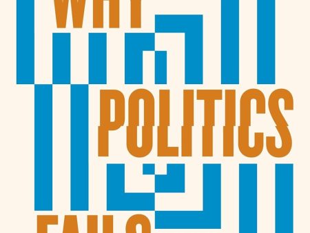 Why Politics Fails: The Five Traps of the Modern World & How to Escape Them Online Hot Sale