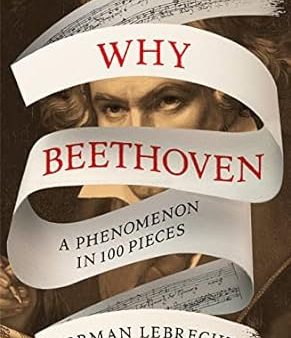 Why Beethoven: A Phenomenon in 100 Pieces Hot on Sale