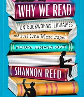 Why We Read: On Bookworms, Libraries, and Just One More Page Before Lights Out For Discount